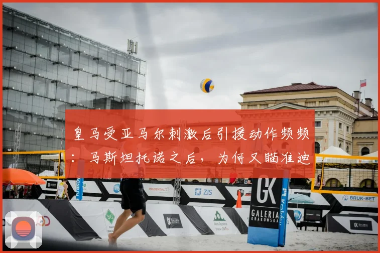 皇马受亚马尔刺激后引援动作频频：马斯坦托诺之后，为何又瞄准迪奥曼德？